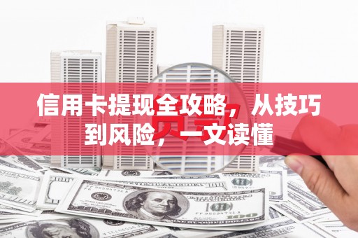 麻城信用卡提现全攻略，从技巧到风险，一文读懂