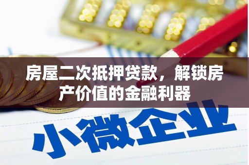 麻城房屋二次抵押贷款，解锁房产价值的金融利器
