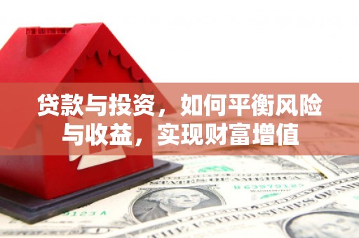麻城贷款与投资，如何平衡风险与收益，实现财富增值