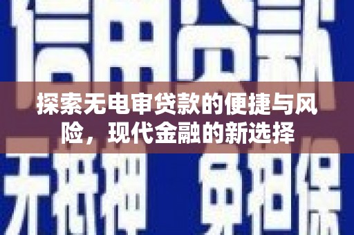 麻城探索无电审贷款的便捷与风险，现代金融的新选择