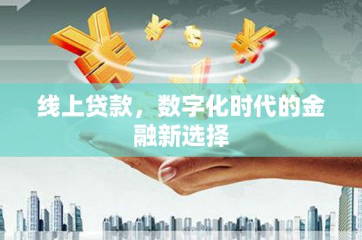 麻城线上贷款，数字化时代的金融新选择