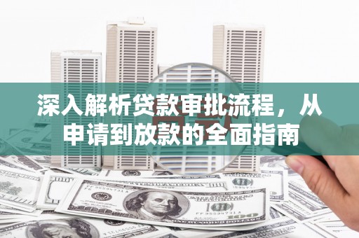 麻城深入解析贷款审批流程，从申请到放款的全面指南