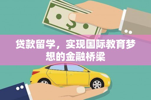 麻城贷款留学，实现国际教育梦想的金融桥梁