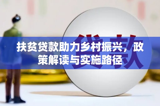 麻城扶贫贷款助力乡村振兴，政策解读与实施路径
