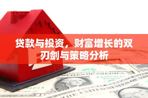 麻城贷款与投资，财富增长的双刃剑与策略分析