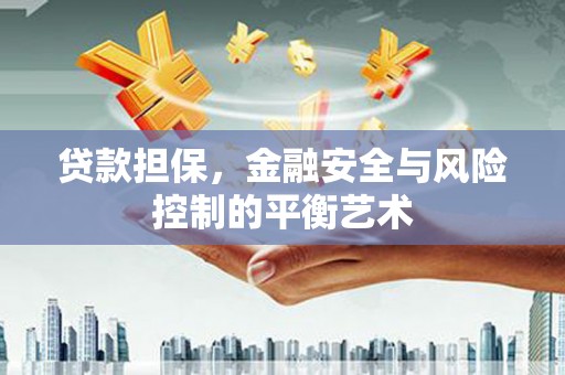 麻城贷款担保，金融安全与风险控制的平衡艺术