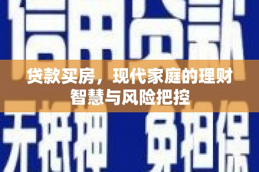 麻城贷款买房，现代家庭的理财智慧与风险把控