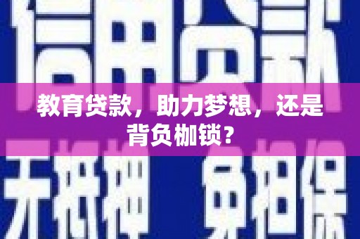 麻城教育贷款，助力梦想，还是背负枷锁？