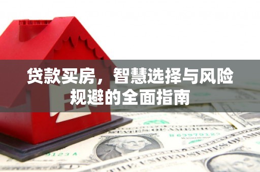 麻城贷款买房，智慧选择与风险规避的全面指南