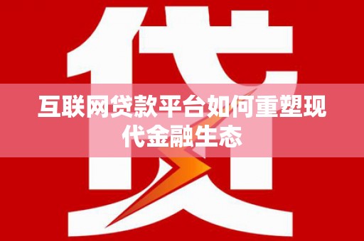 麻城互联网贷款平台如何重塑现代金融生态