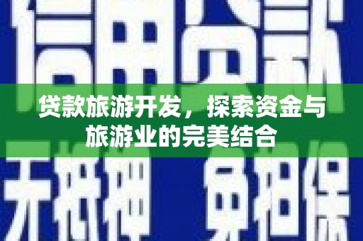 麻城贷款旅游开发，探索资金与旅游业的完美结合