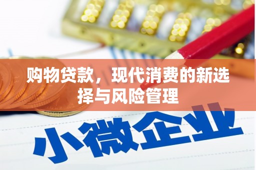 麻城购物贷款，现代消费的新选择与风险管理
