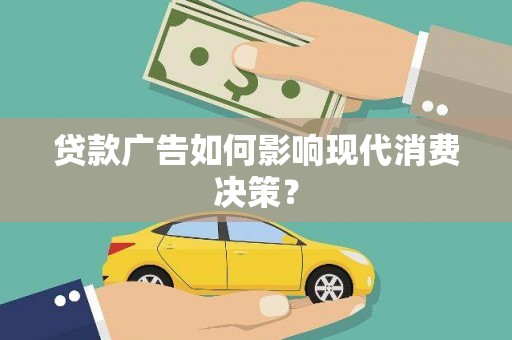 麻城贷款广告如何影响现代消费决策？