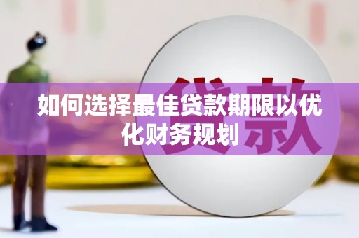 麻城如何选择最佳贷款期限以优化财务规划