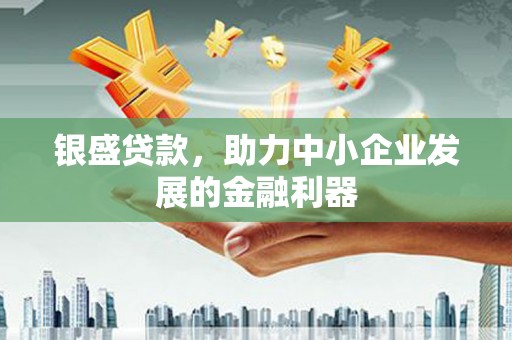 麻城银盛贷款，助力中小企业发展的金融利器
