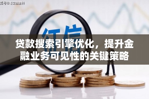 麻城贷款搜索引擎优化，提升金融业务可见性的关键策略
