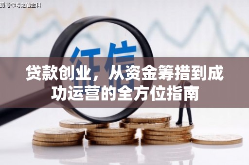 麻城贷款创业，从资金筹措到成功运营的全方位指南