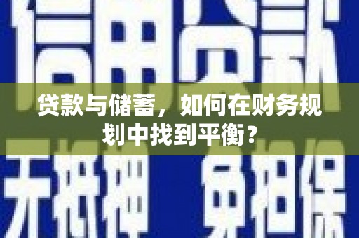 麻城贷款与储蓄，如何在财务规划中找到平衡？