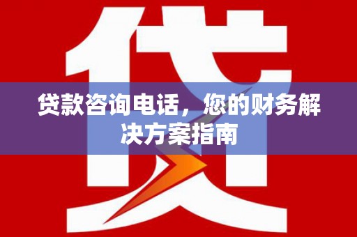 麻城贷款咨询电话，您的财务解决方案指南