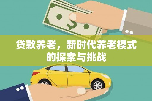 麻城贷款养老，新时代养老模式的探索与挑战