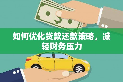 麻城如何优化贷款还款策略，减轻财务压力