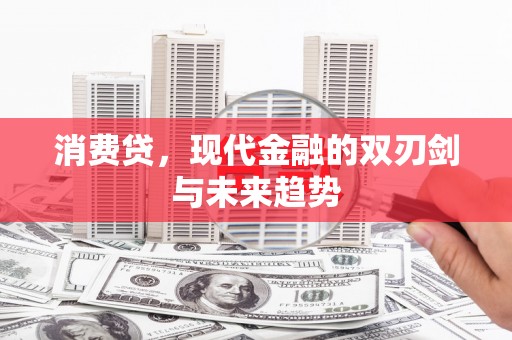 麻城消费贷，现代金融的双刃剑与未来趋势