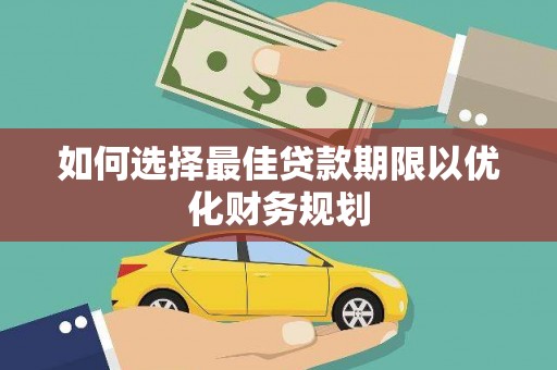 麻城如何选择最佳贷款期限以优化财务规划