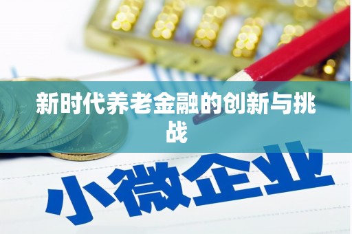 麻城新时代养老金融的创新与挑战