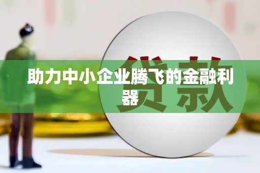 麻城助力中小企业腾飞的金融利器