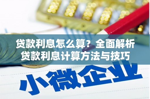 麻城贷款利息怎么算？全面解析贷款利息计算方法与技巧