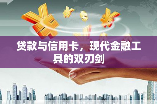 麻城贷款与信用卡，现代金融工具的双刃剑